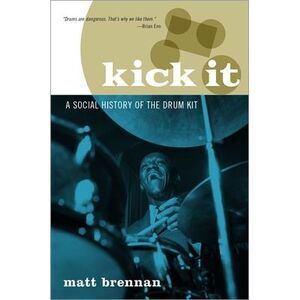 Kick It: A Social History of the Drum Kit -- Brennan